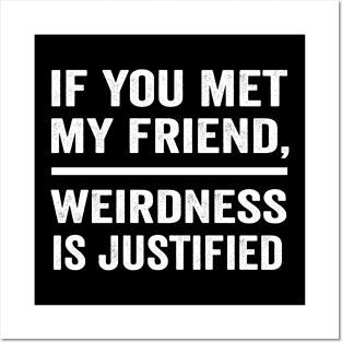 If you met my friend weirdness is justified funny best friend shirt Posters and Art